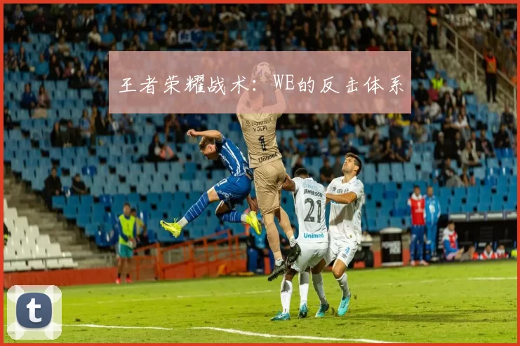 王者荣耀战术：WE的反击体系